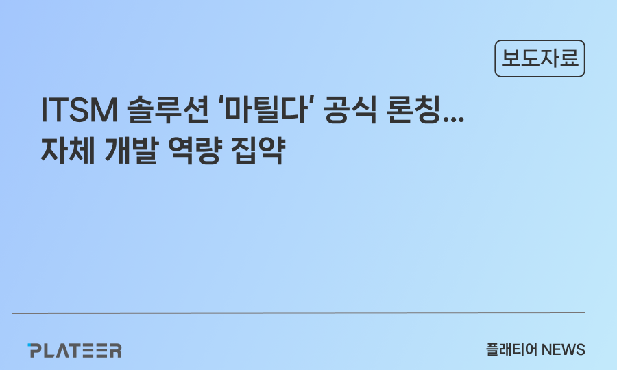 플래티어, ITSM 솔루션 ‘마틸다’ 공식 론칭…자체 개발 역량 집약