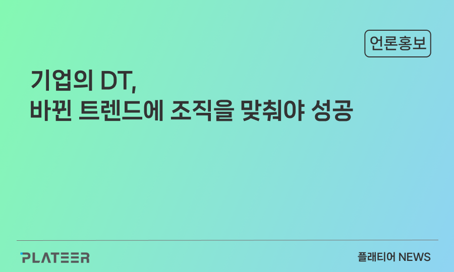 "기업의 DT, 바뀐 트렌드에 조직을 맞춰야 성공"