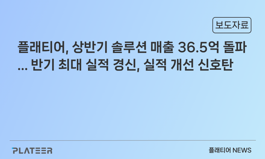 플래티어, 상반기 솔루션 사업 매출 36.5억 돌파 ... 반기 최대 실적 경신, 실적 개선 신호탄